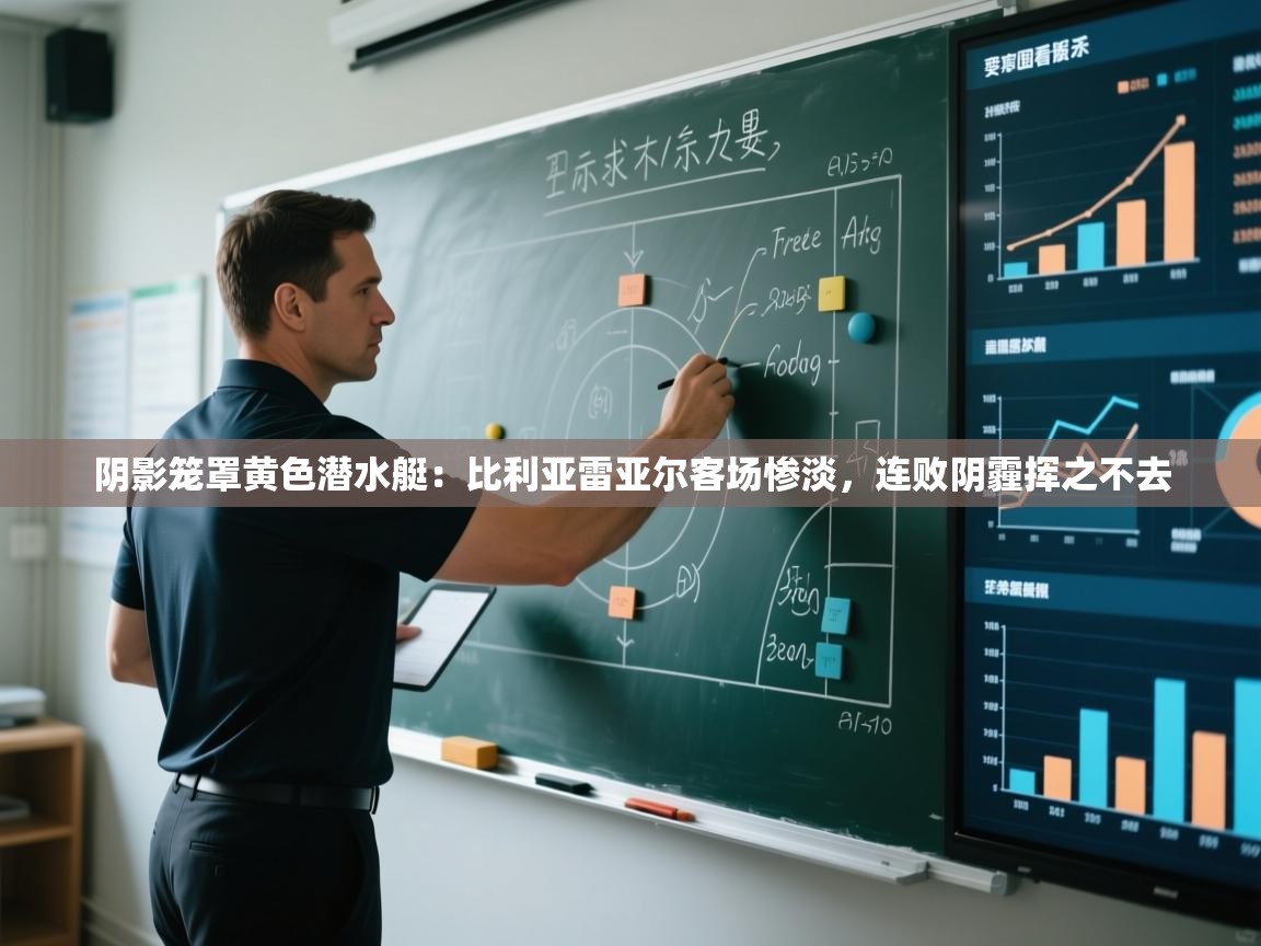 阴影笼罩黄色潜水艇:比利亚雷亚尔客场惨淡,连败阴霾挥之不去 第1张