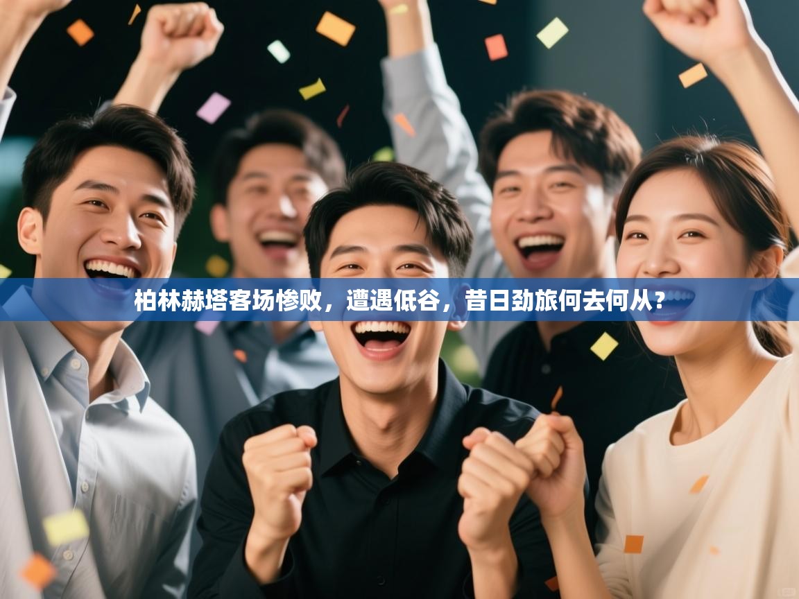 柏林赫塔客场惨败，遭遇低谷，昔日劲旅何去何从？  第2张