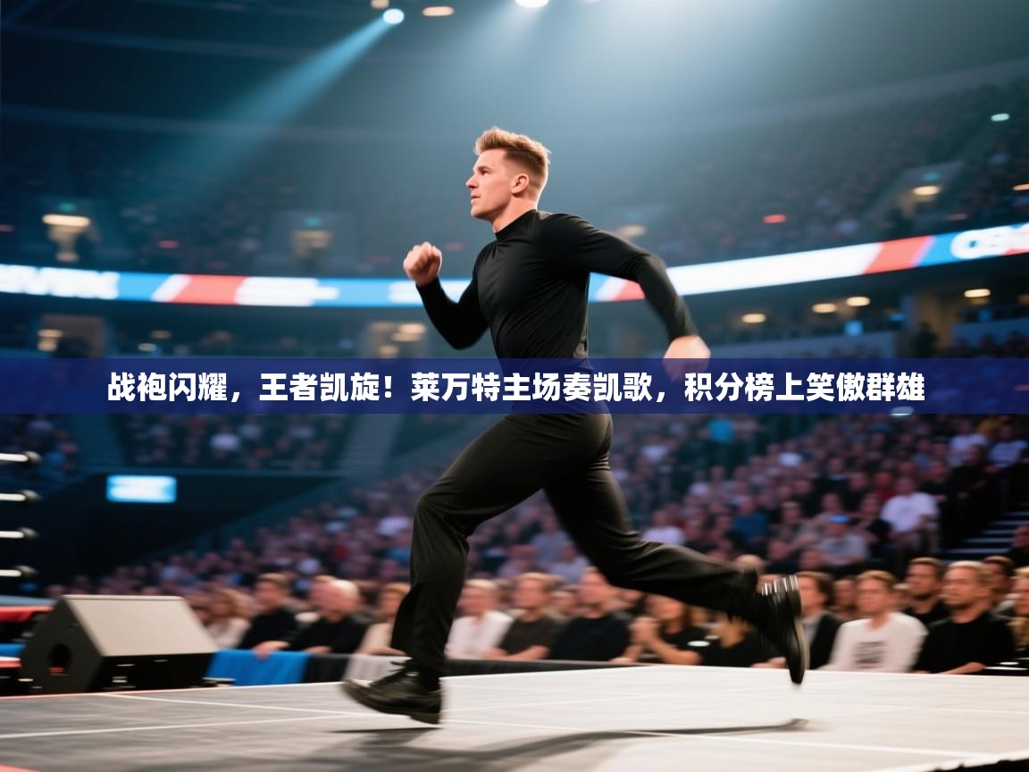 战袍闪耀,王者凯旋!莱万特主场奏凯歌,积分榜上笑傲群雄 第1张