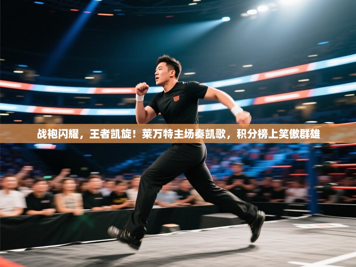 战袍闪耀,王者凯旋!莱万特主场奏凯歌,积分榜上笑傲群雄 第2张